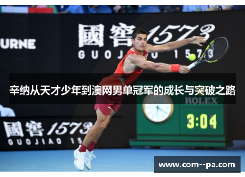 辛纳从天才少年到澳网男单冠军的成长与突破之路