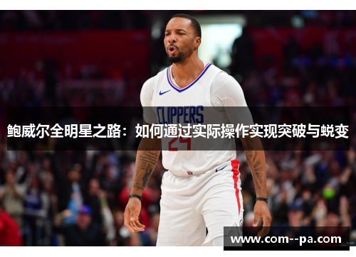 鲍威尔全明星之路：如何通过实际操作实现突破与蜕变