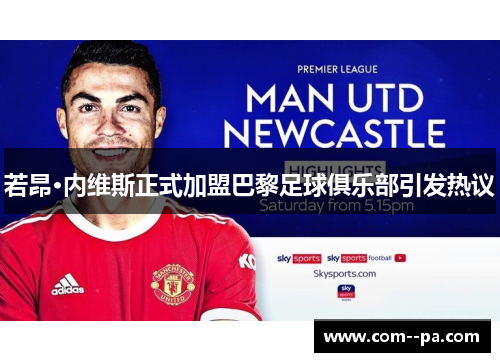 若昂·内维斯正式加盟巴黎足球俱乐部引发热议