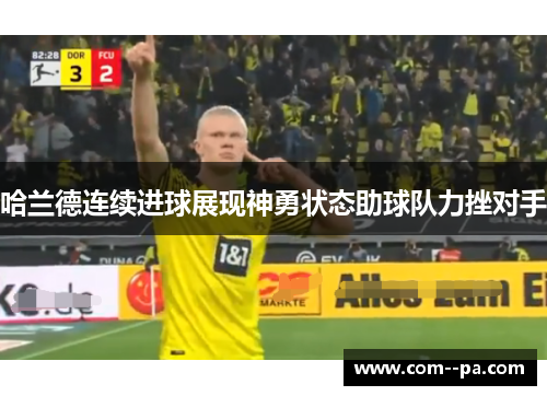 哈兰德连续进球展现神勇状态助球队力挫对手