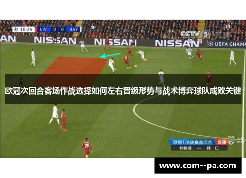 欧冠次回合客场作战选择如何左右晋级形势与战术博弈球队成败关键 欧冠次回合客场作战选择如何左右晋级形势与战术博弈球队成败关键